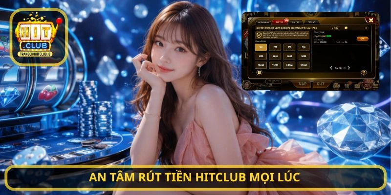 An tâm Rút Tiền HITCLUB mọi lúc