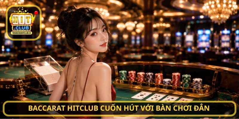 Baccarat HITCLUB cuốn hút với bàn chơi đẳng cấp
