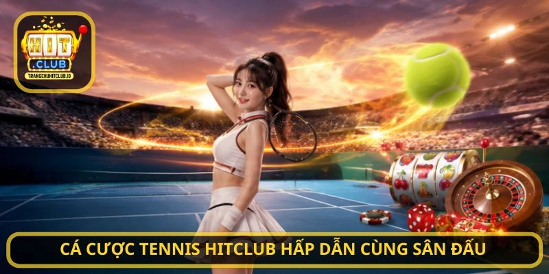 Cá cược tennis HITCLUB - Chinh Phục Kèo Tennis Hấp Dẫn Tại HITCLUB 1 Cá cược tennis HITCLUB hấp dẫn cùng sân đấu