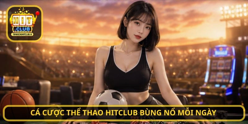 Cá cược Thể thao HITCLUB bùng nổ mỗi ngày
