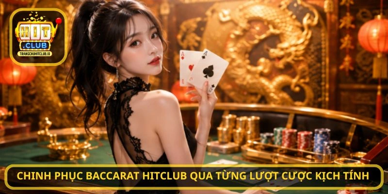 Chinh phục Baccarat HITCLUB qua từng lượt cược kịch tính