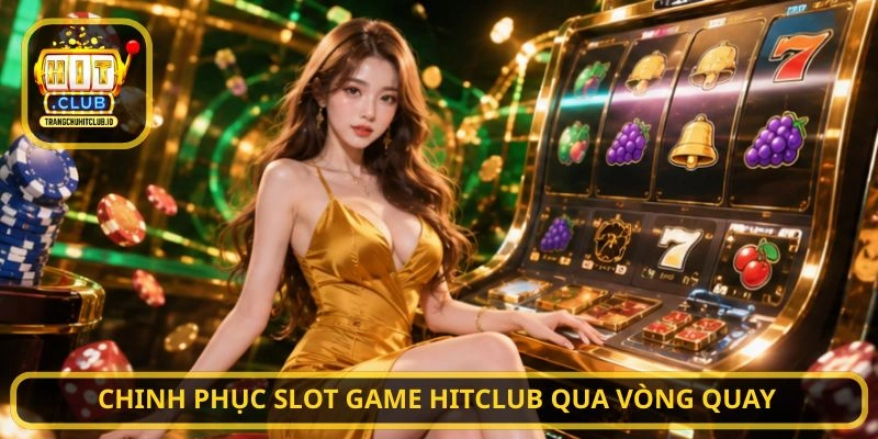 Chinh phục Slot Game HITCLUB qua vòng quay