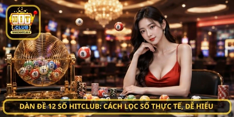 Dàn Đề 12 Số HitClub: Cách Lọc Số Thực Tế, Dễ Hiểu