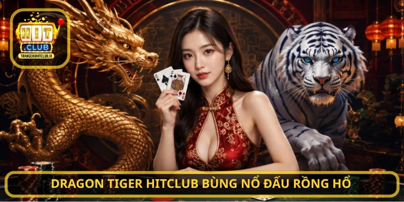 Dragon Tiger HITCLUB bùng nổ đấu Rồng Hổ
