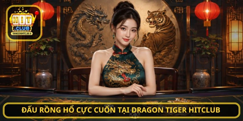 Đấu Rồng Hổ cực cuốn tại Dragon Tiger HITCLUB