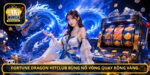 Fortune Dragon HITCLUB bùng nổ vòng quay rồng vàng