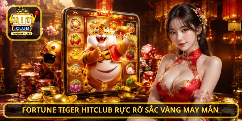 Fortune Tiger HITCLUB - Săn Thưởng Hấp Dẫn Tại HITCLUB 1 Fortune Tiger HITCLUB rực rỡ sắc vàng may mắn