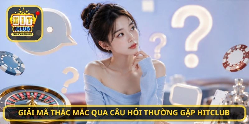 Câu Hỏi Thường Gặp HITCLUB – Giải Đáp Chi Tiết Mọi Thắc Mắc Từ A–Z 4 Giải mã thắc mắc qua Câu Hỏi Thường Gặp HITCLUB