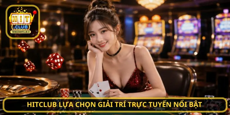 Hitclub lựa chọn giải trí trực tuyến nổi bật