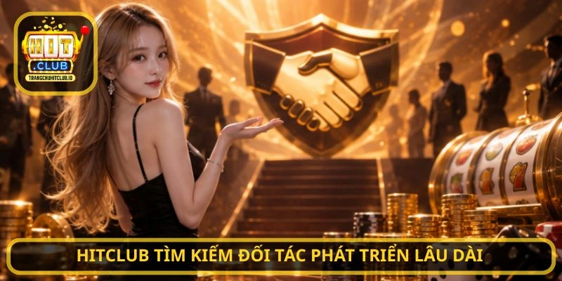 HITCLUB tìm kiếm đối tác phát triển lâu dài
