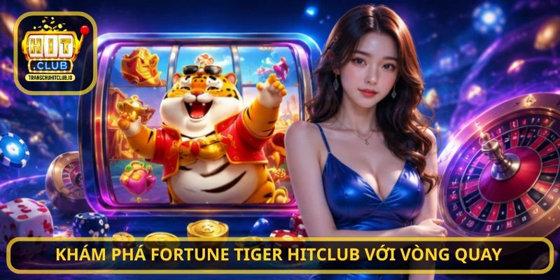 Fortune Tiger HITCLUB - Săn Thưởng Hấp Dẫn Tại HITCLUB 2 Khám phá Fortune Tiger HITCLUB với vòng quay