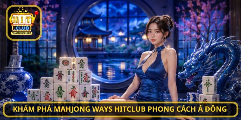 Khám phá Mahjong Ways HITCLUB phong cách Á Đông