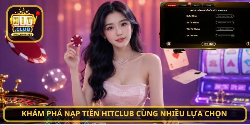 Khám phá Nạp Tiền HITCLUB cùng nhiều lựa chọn