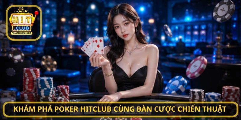Khám phá Poker HITCLUB cùng bàn cược chiến thuật