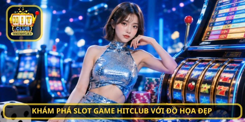 Khám phá Slot Game HITCLUB với đồ họa đẹp