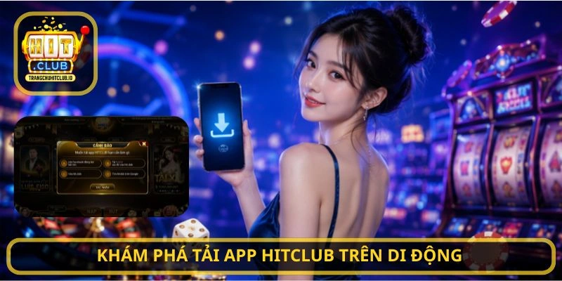Khám phá Tải App HITCLUB trên di động