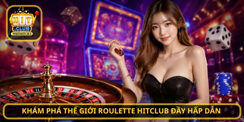 Khám phá thế giới Roulette HITCLUB đầy hấp dẫn