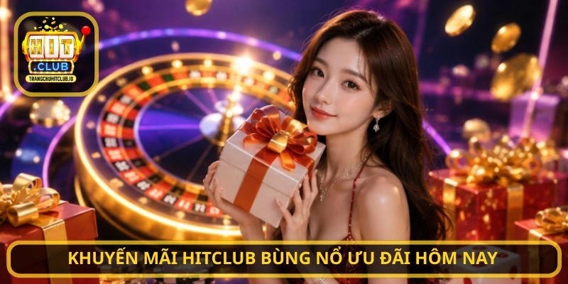 Khuyến Mãi HITCLUB - Nhận Thưởng Hấp Dẫn Mỗi Ngày Tại HITCLUB 1 Khuyến Mãi HITCLUB bùng nổ ưu đãi hôm nay