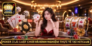 Poker 3 Lá: Luật Chơi Và Kinh Nghiệm Thực Tế Tại HitClub