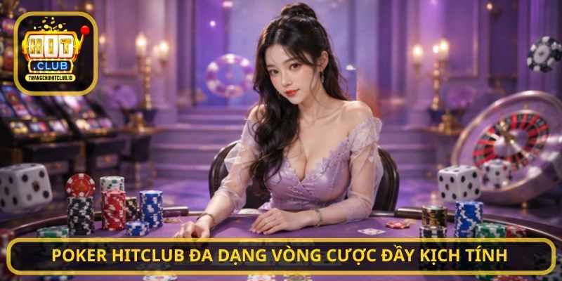 Poker HITCLUB đa dạng vòng cược đầy kịch tính