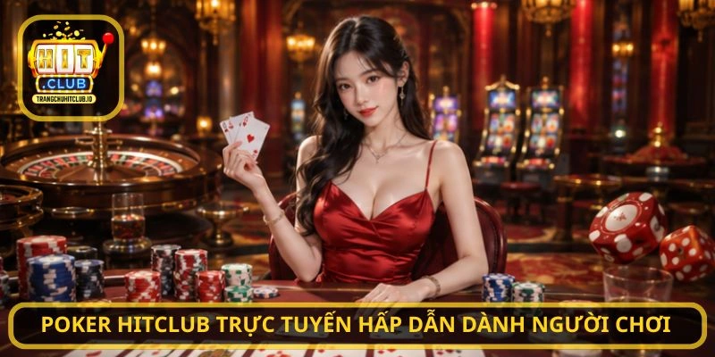 Poker HITCLUB trực tuyến hấp dẫn dành người chơi
