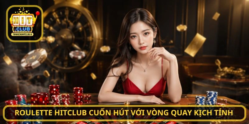 Roulette HITCLUB cuốn hút với vòng quay kịch tính