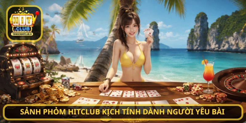 Sảnh Phỏm HITCLUB kịch tính dành người yêu bài