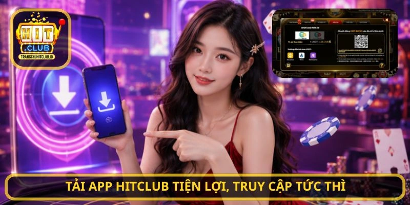 Tải App HITCLUB tiện lợi, truy cập tức thì