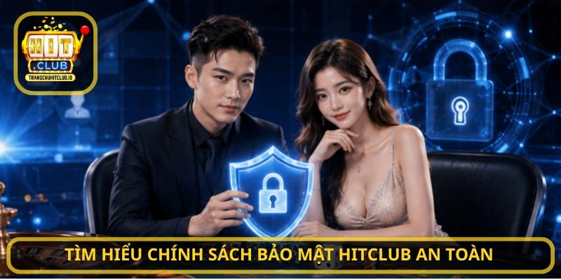 Tìm hiểu Chính Sách Bảo Mật HITCLUB an toàn