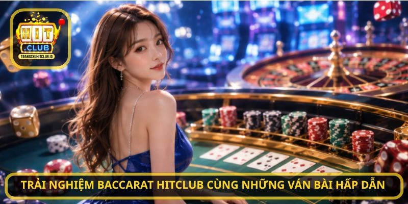 Trải nghiệm Baccarat HITCLUB cùng những ván bài hấp dẫn