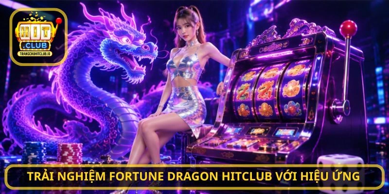 Fortune Dragon HITCLUB – Trải Nghiệm Slot Rồng May Mắn Tại HITCLUB 4 Trải nghiệm Fortune Dragon HITCLUB với hiệu ứng