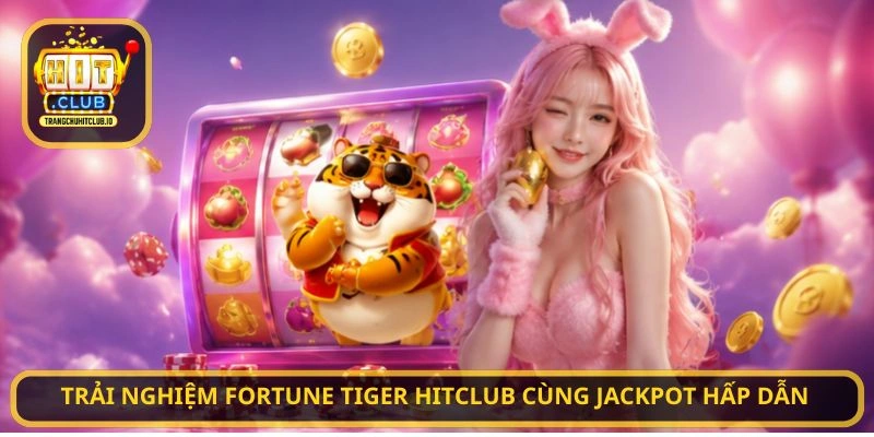 Fortune Tiger HITCLUB - Săn Thưởng Hấp Dẫn Tại HITCLUB 4 Trải nghiệm Fortune Tiger HITCLUB cùng jackpot hấp dẫn