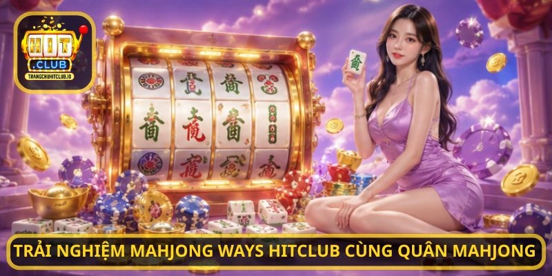 Trải nghiệm Mahjong Ways HITCLUB cùng quân Mahjong