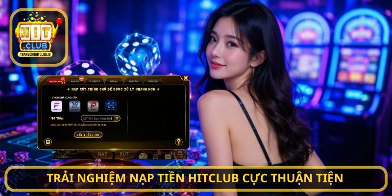 Trải nghiệm Nạp Tiền HITCLUB cực thuận tiện