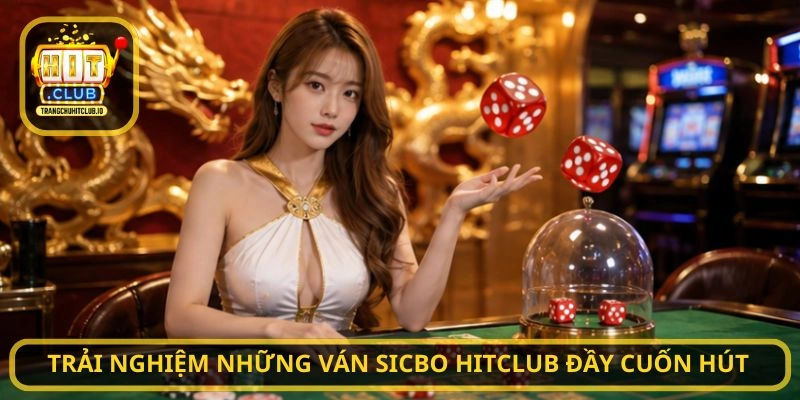 Sicbo HITCLUB - Trải Nghiệm Tài Xỉu Đỉnh Cao Tại HITCLUB 3 Trải nghiệm những ván Sicbo HITCLUB đầy cuốn hút
