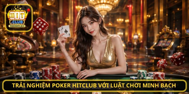 Trải nghiệm Poker HITCLUB với luật chơi minh bạch