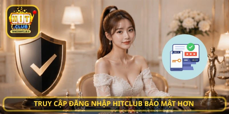 Truy cập Đăng Nhập HITCLUB bảo mật hơn