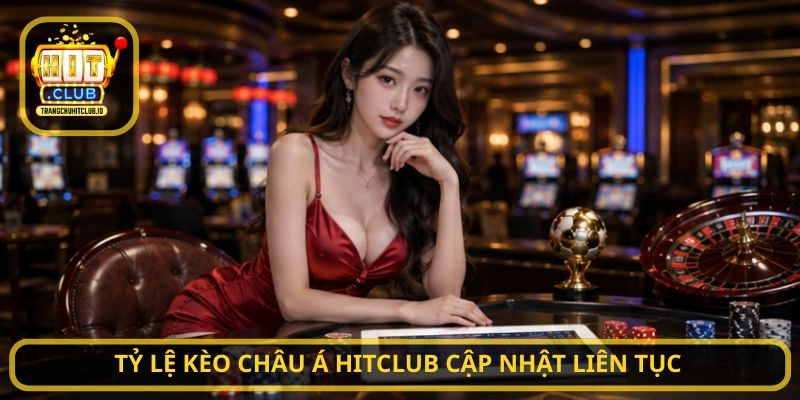 Tỷ lệ Kèo châu Á HITCLUB cập nhật liên tục