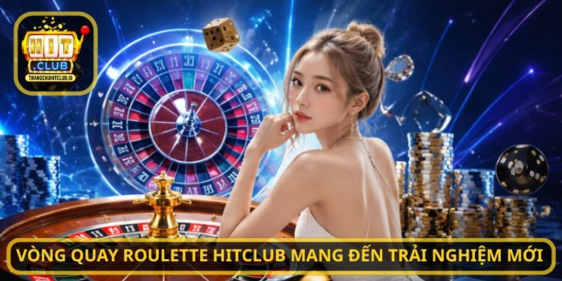 Vòng quay Roulette HITCLUB mang đến trải nghiệm mới